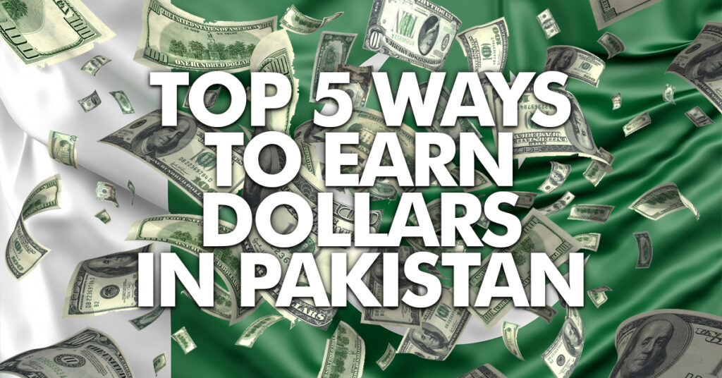 Top 5 Ways to Earn Dollars in Pakistan